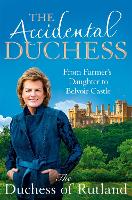 Accidental Duchess, The: From Farmer's Daughter to Belvoir Castle