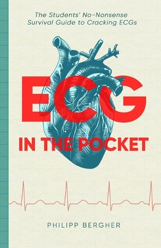 ECG in the Pocket: The Students' No-Nonsense Survival Guide to Cracking ECGs