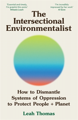 Intersectional Environmentalist, The: How to Dismantle Systems of Oppression to Protect People + Planet