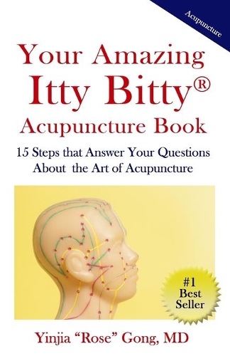  Your Amazing Itty Bitty Acupuncture Book: 15 Steps that Answer Your Questions About the Art of...