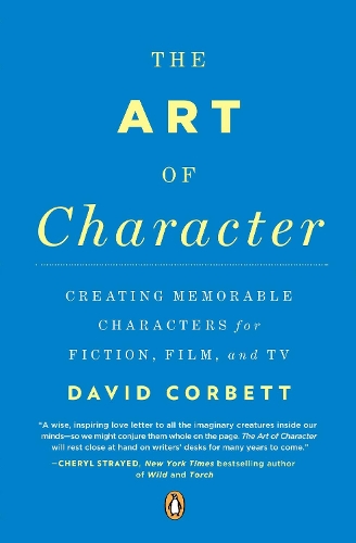 Art of Character, The: Creating Memorable Characters for Fiction, Film, and TV